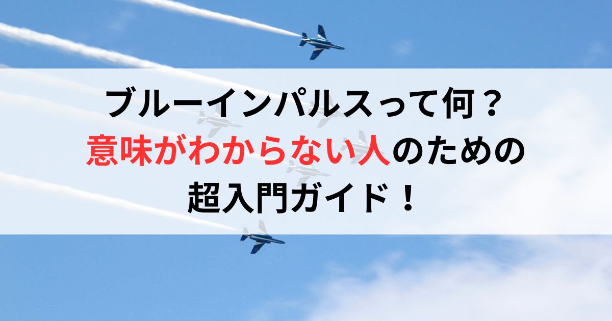 ブルーインパルスって何?意味がわからない人のための超入門ガイド!