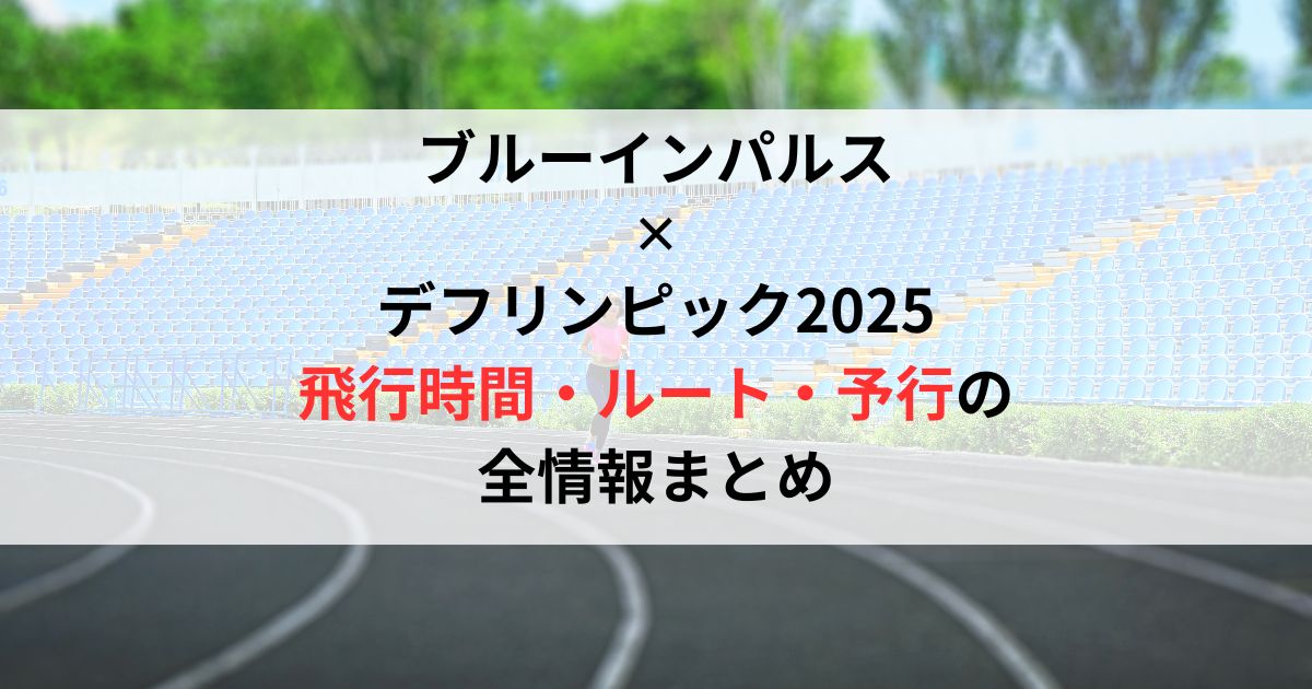 【ブルーインパルス×デフリンピック2025】飛行時間・ルート・予行の全情報まとめ