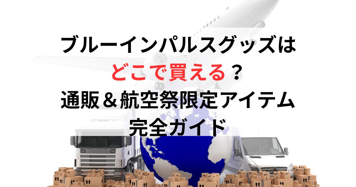 ブルーインパルスグッズはどこで買える?通販&航空祭限定アイテム完全ガイド