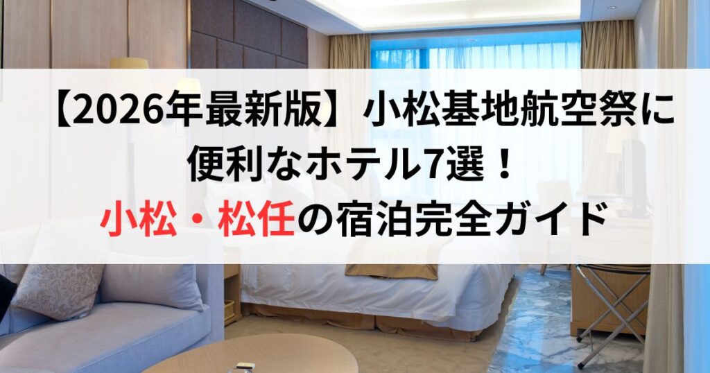【2026年最新版】小松基地航空祭に 便利なホテル7選！ 小松・松任の宿泊完全ガイド