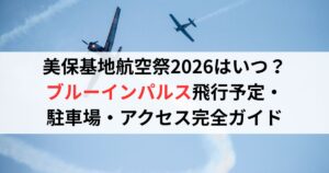 美保基地航空祭2026はいつ？ブルーインパルス飛行予定・駐車場・アクセス完全ガイド