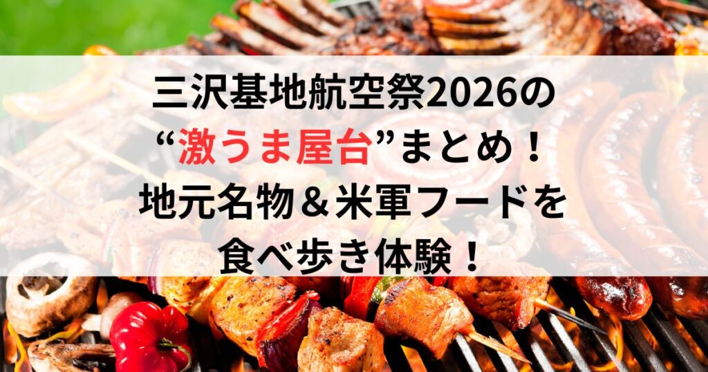 三沢基地航空祭2026の“激うま屋台”まとめ！地元名物＆米軍フードを食べ歩き体験！