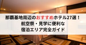 那覇基地周辺のおすすめホテル27選!航空祭・見学に便利な宿泊エリア完全ガイド