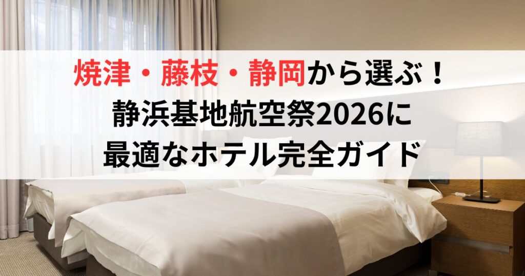 焼津・藤枝・静岡から選ぶ！静浜基地航空祭2026に最適なホテル完全ガイド