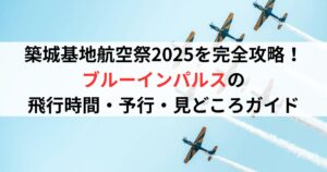 築城基地航空祭2025を完全攻略!ブルーインパルスの飛行時間・予行・見どころガイド