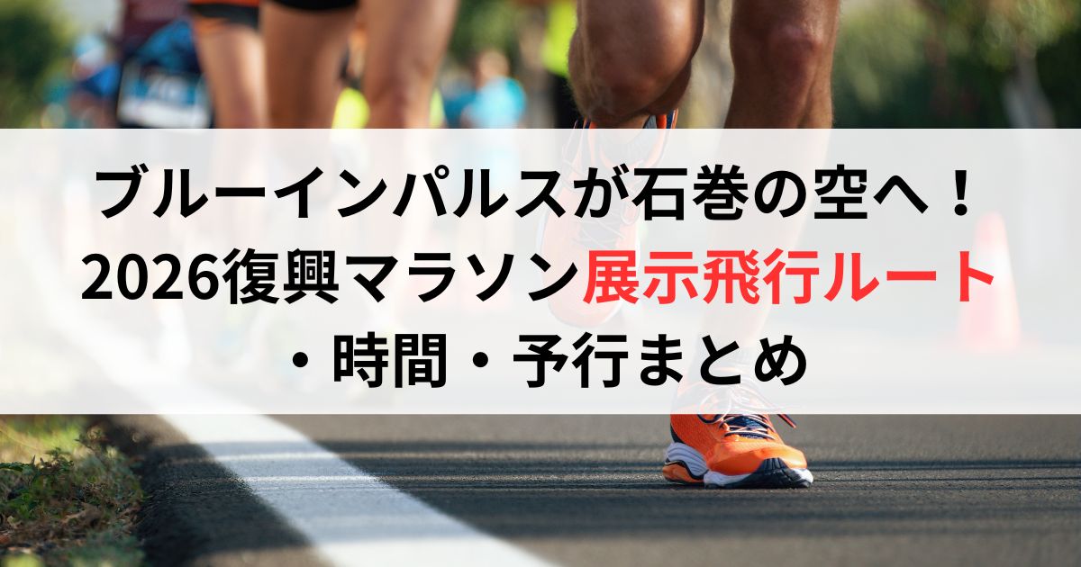 ブルーインパルスが石巻の空へ!2026復興マラソン展示飛行ルート・時間・予行まとめ