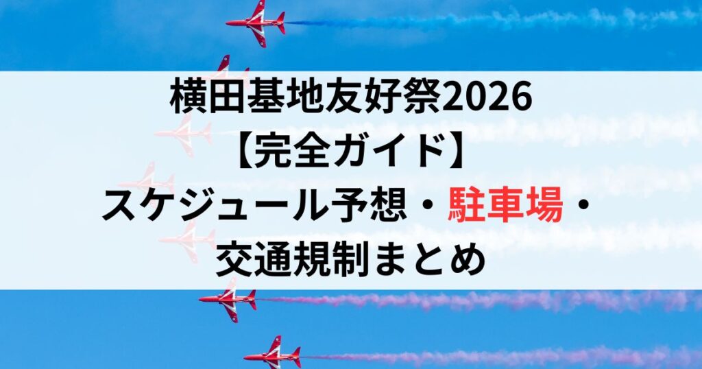 横田基地友好祭2026【完全ガイド】スケジュール予想・駐車場・交通規制まとめ