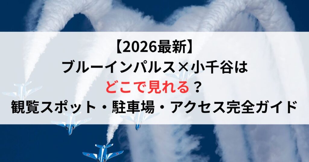 【2026最新】ブルーインパルス小千谷はどこで見れる？観覧スポット・駐車場・アクセス完全ガイド