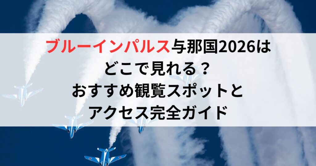 ブルーインパルス与那国2026はどこで見れる？おすすめ観覧スポットとアクセス完全ガイド