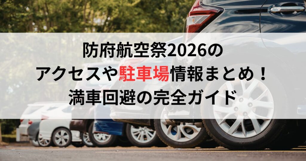 防府航空祭2026の アクセスや駐車場情報まとめ！ 満車回避の完全ガイド
