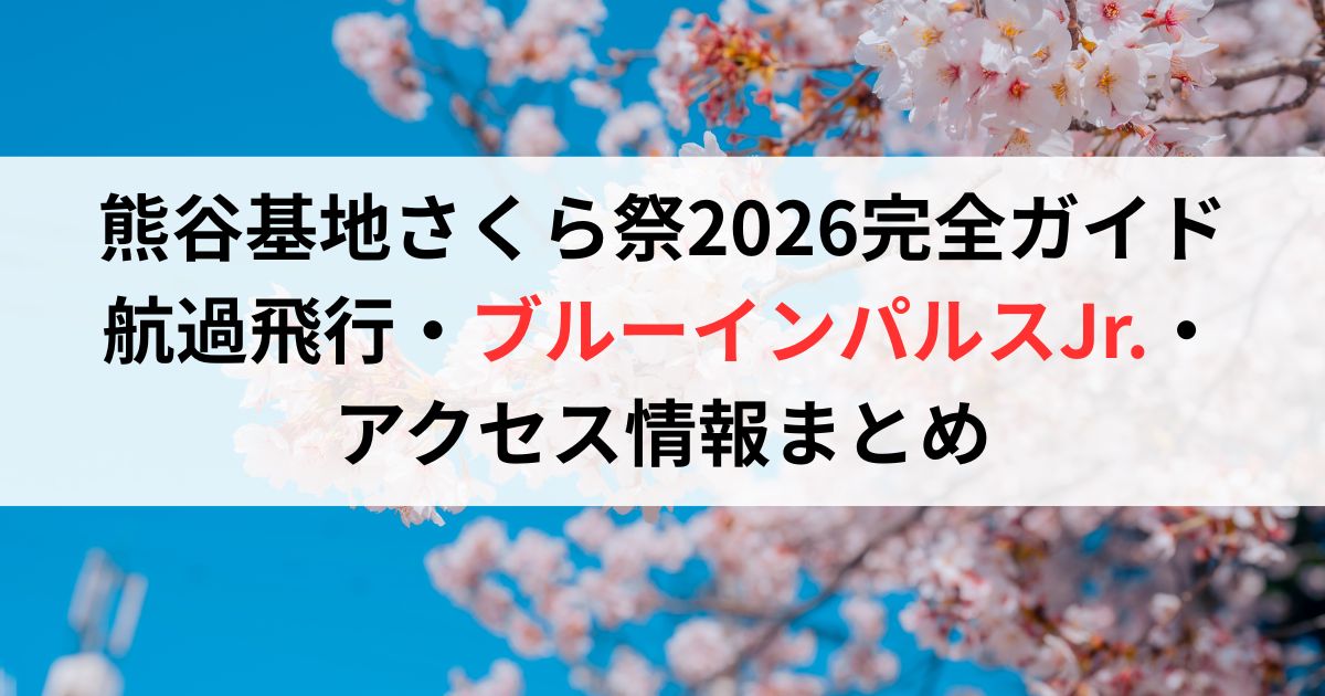 熊谷基地さくら祭2026完全ガイド｜航過飛行・ブルーインパルスJr.・アクセス情報まとめ