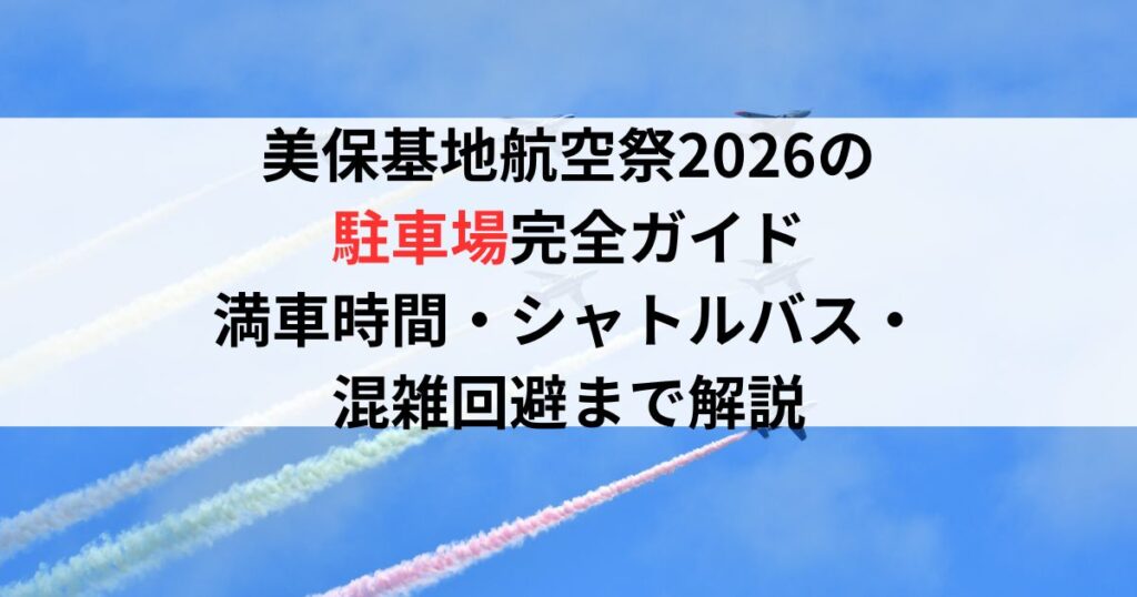 美保基地航空祭2026の駐車場完全ガイド｜満車時間・シャトルバス・混雑回避まで解説