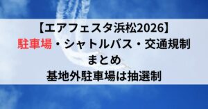 【エアフェスタ浜松2026】駐車場・シャトルバス・交通規制まとめ｜基地外駐車場は抽選制