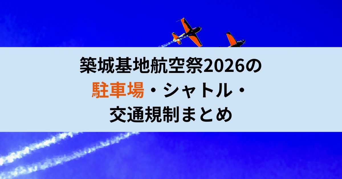 築城基地航空祭2026の 駐車場・シャトル・ 交通規制まとめ